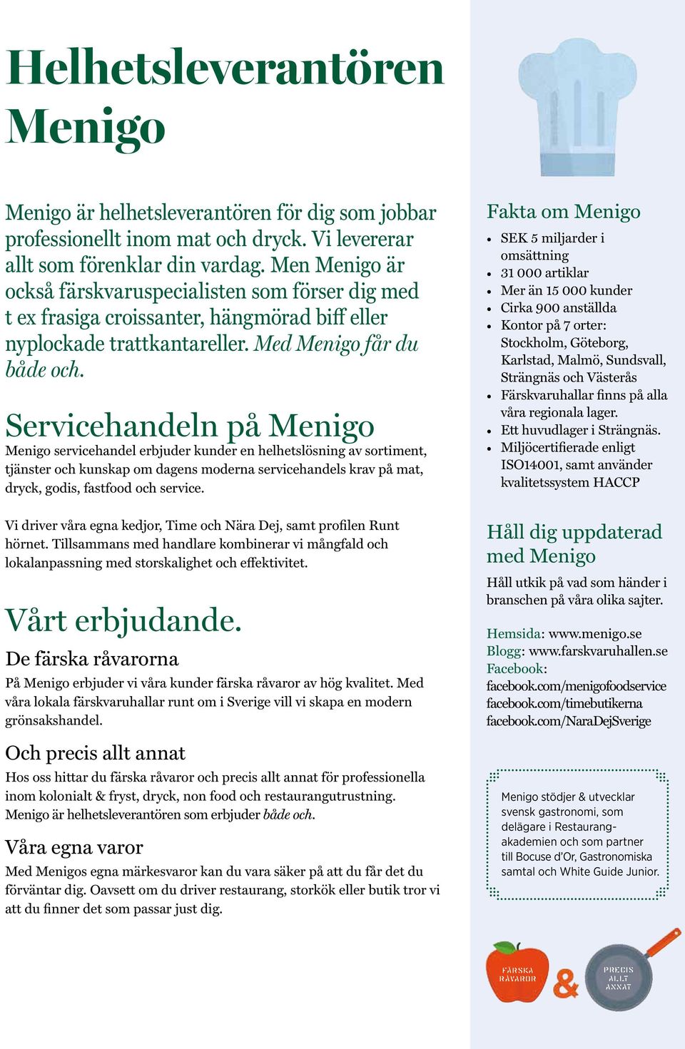 Servicehandeln på Menigo Menigo servicehandel erbjuder kunder en helhetslösning av sortiment, tjänster och kunskap om dagens moderna servicehandels krav på mat, dryck, godis, fastfood och service.