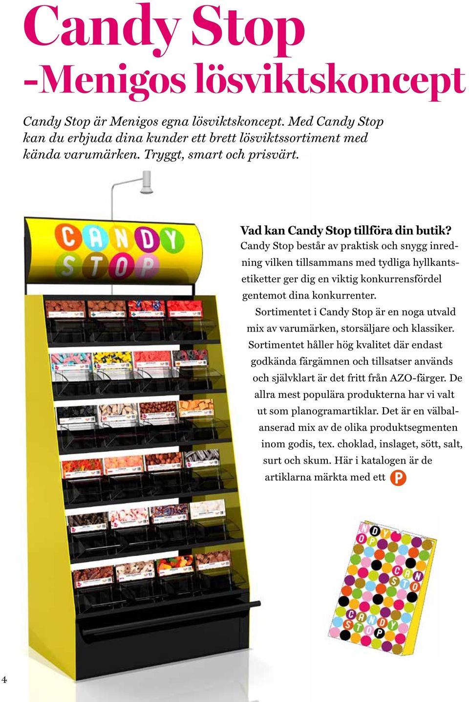 Candy Stop består av praktisk och snygg inredning vilken tillsammans med tydliga hyllkantsetiketter ger dig en viktig konkurrensfördel gentemot dina konkurrenter.