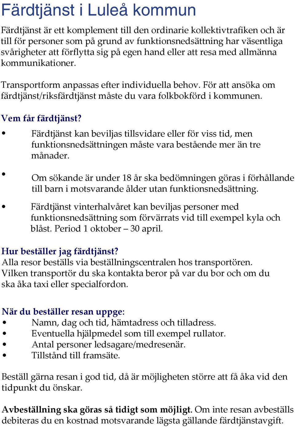 Vem får färdtjänst? Färdtjänst kan beviljas tillsvidare eller för viss tid, men funktionsnedsättningen måste vara bestående mer än tre månader.