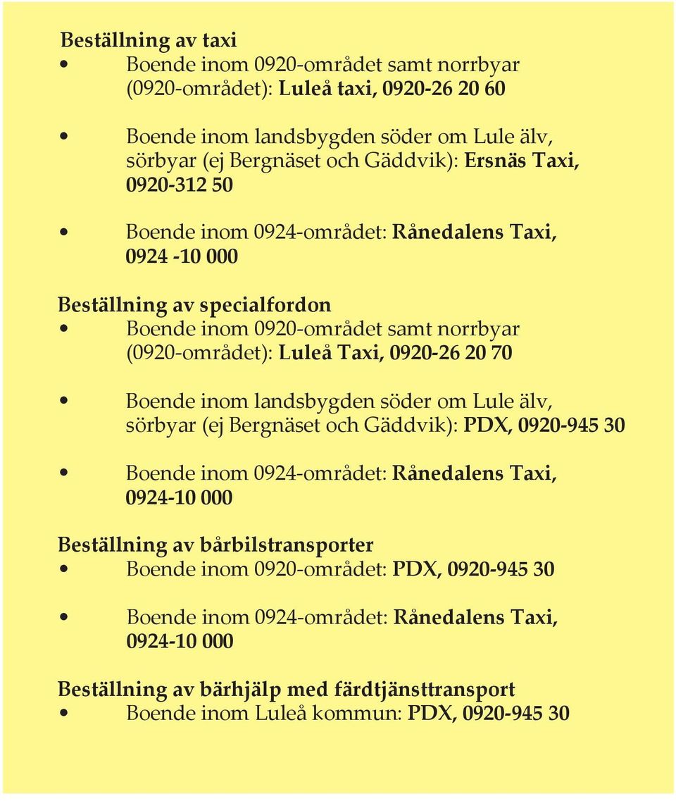 20 70 Boende inom landsbygden söder om Lule älv, sörbyar (ej Bergnäset och Gäddvik): PDX, 0920-945 30 Boende inom 0924-området: Rånedalens Taxi, 0924-10 000 Beställning av