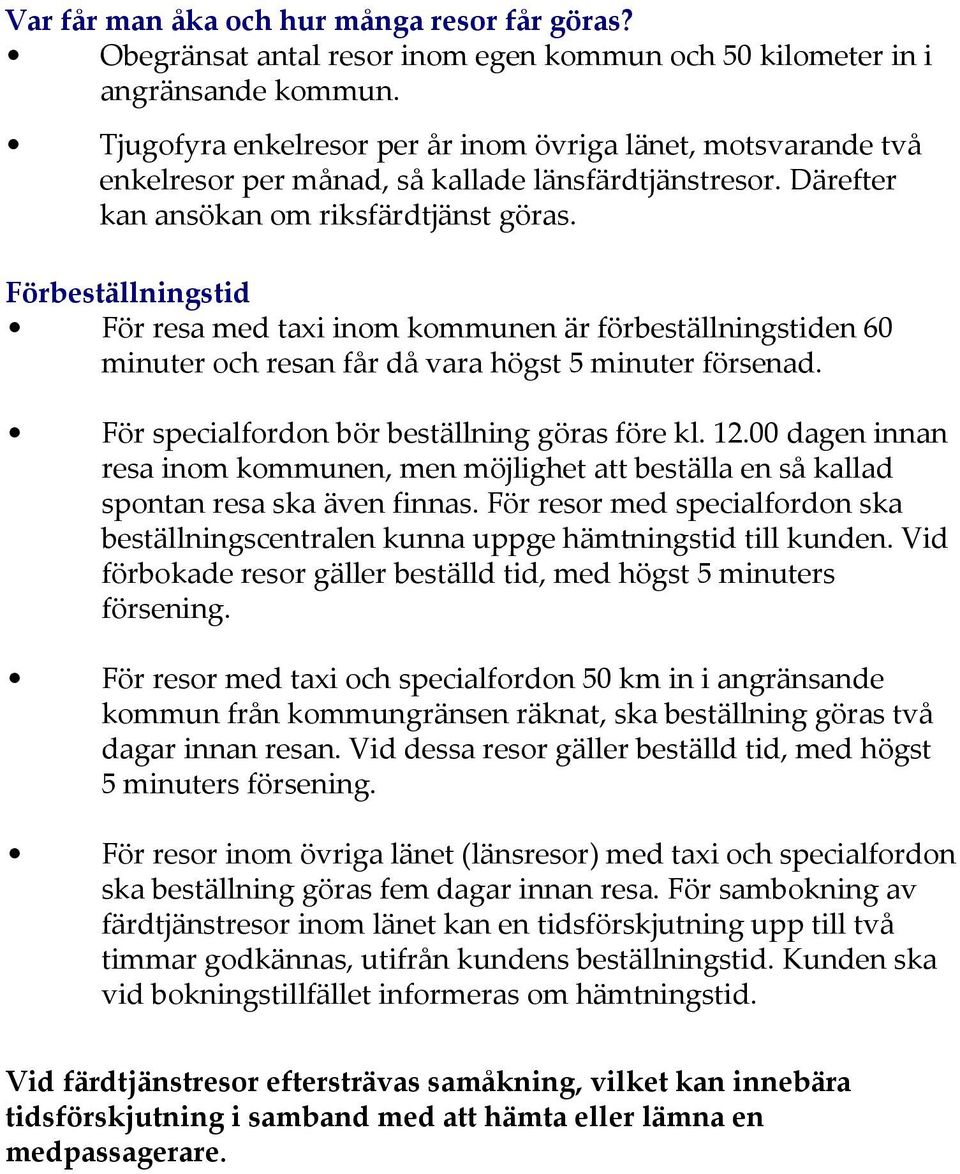 Förbeställningstid För resa med taxi inom kommunen är förbeställningstiden 60 minuter och resan får då vara högst 5 minuter försenad. För specialfordon bör beställning göras före kl. 12.