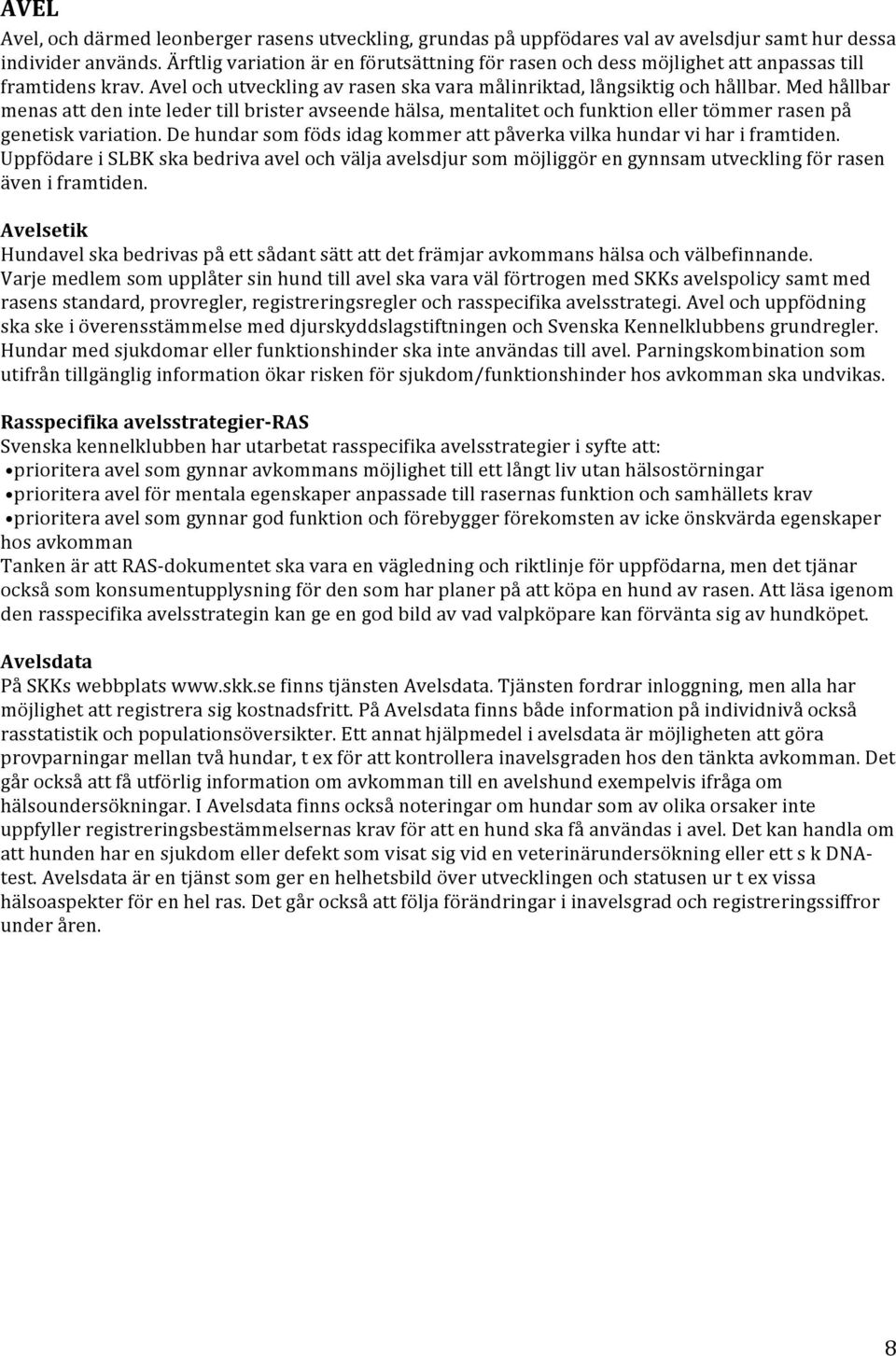 Med hållbar menas att den inte leder till brister avseende hälsa, mentalitet och funktion eller tömmer rasen på genetisk variation.