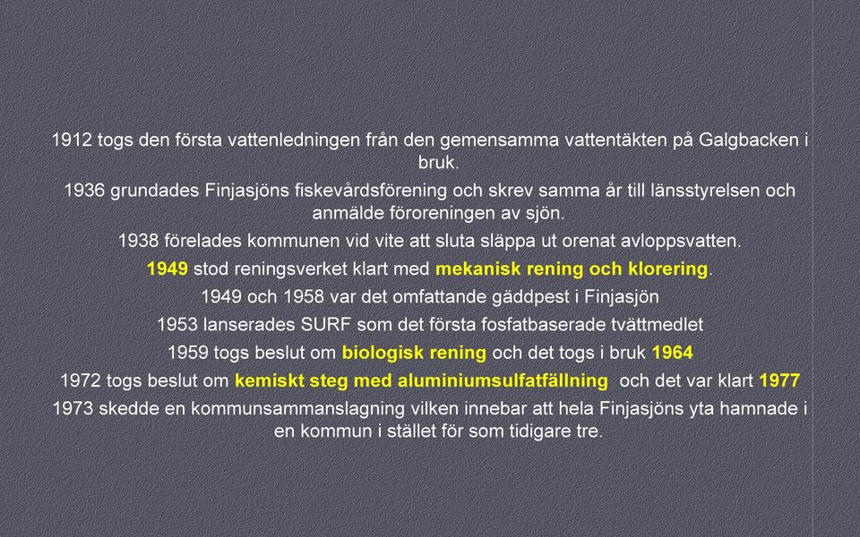 1938 förelades kommunen vid vite att sluta släppa ut orenat avloppsvatten. 1949 stod reningsverket klart med mekanisk rening och klorering.