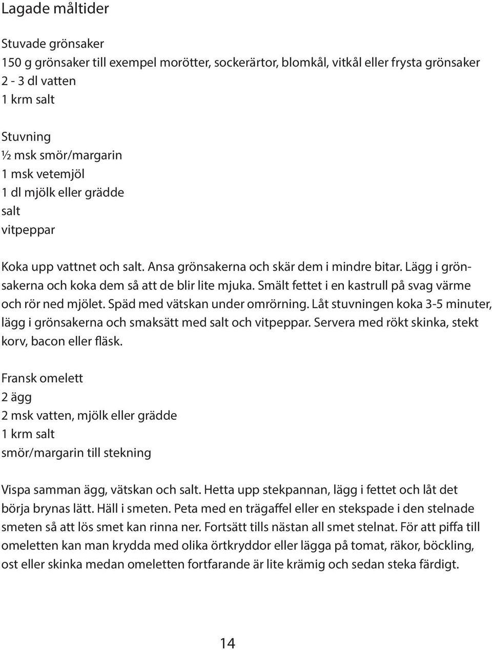 Smält fettet i en kastrull på svag värme och rör ned mjölet. Späd med vätskan under omrörning. Låt stuvningen koka 3-5 minuter, lägg i grönsakerna och smaksätt med salt och vitpeppar.