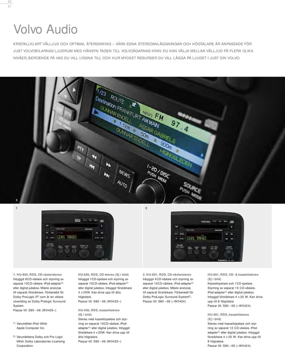 HU-850, RDS, CD-växlarstereo Inbyggd 6CD-växlare och styrning av separat 10CD-växlare, ipod-adapter 1) eller digital jukebox. Måste anslutas till separat förstärkare.