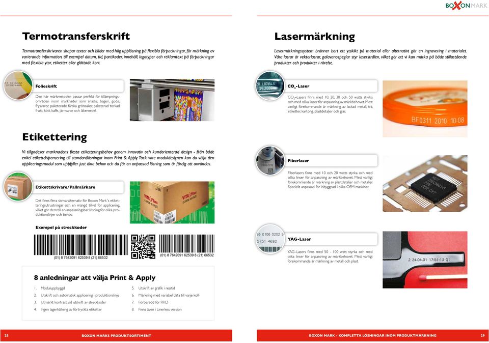 Lasermärkning Lasermärkningssystem bränner bort ett ytskikt på material eller alternativt gör en ingravering i materialet.