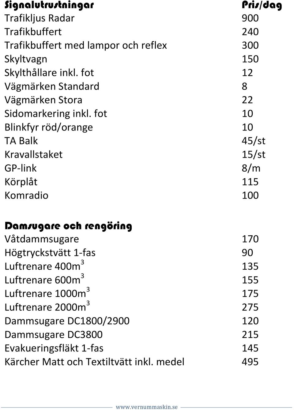 fot Blinkfyr röd/orange TA Balk Kravallstaket GP- link Körplåt Komradio Damsugare och rengöring Våtdammsugare Högtryckstvätt 1- fas