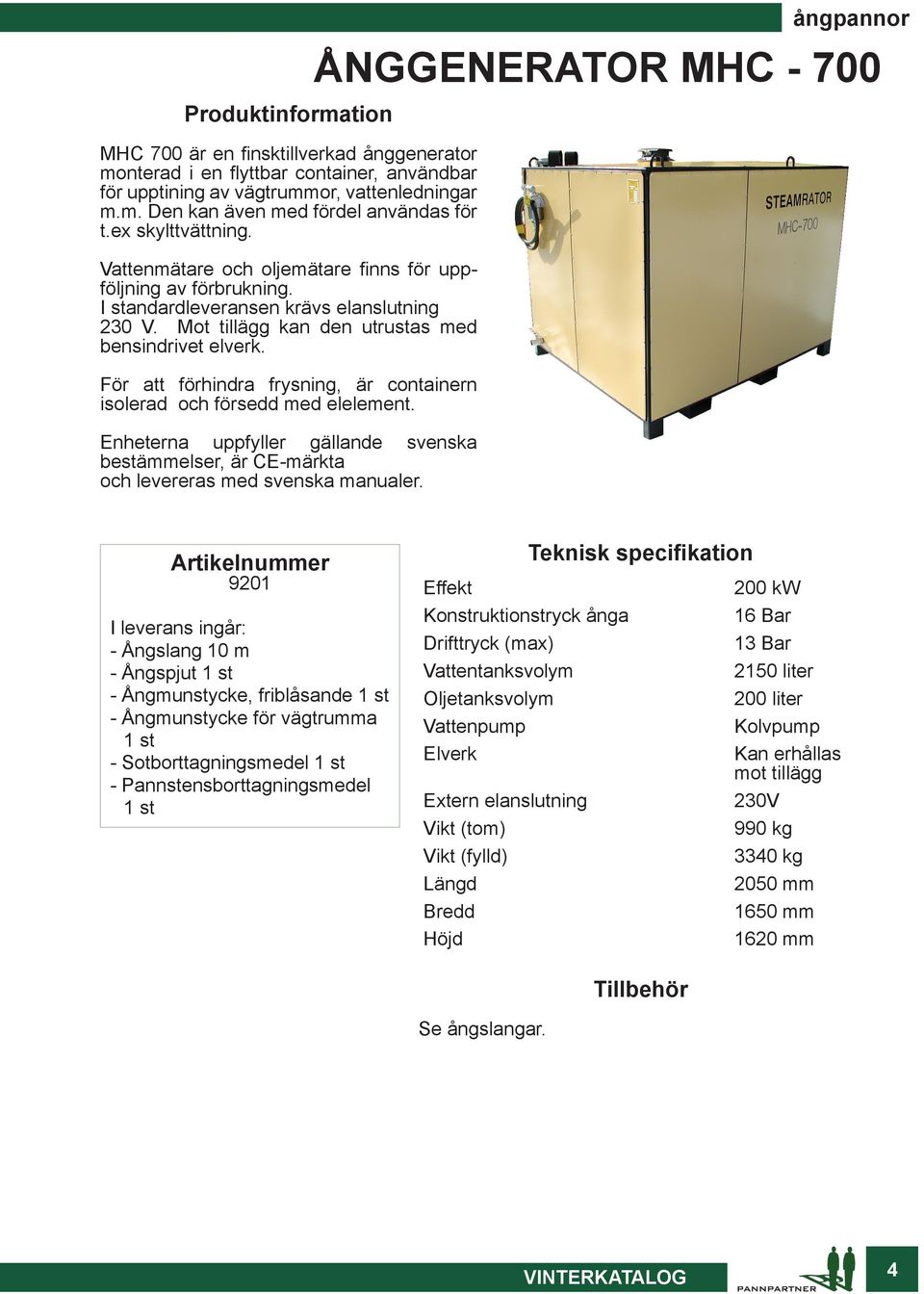 För att förhindra frysning, är containern isolerad och försedd med elelement. Enheterna uppfyller gällande svenska bestämmelser, är CE-märkta och levereras med svenska manualer.