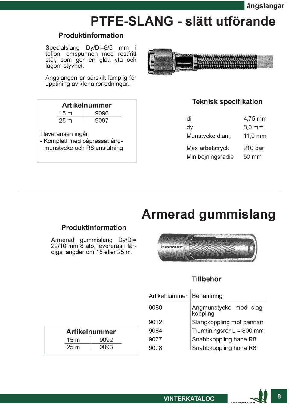 . 15 m 9096 25 m 9097 I leveransen ingår: - Komplett med påpressat ångmunstycke och R8 anslutning di 4,75 mm dy 8,0 mm Munstycke diam.