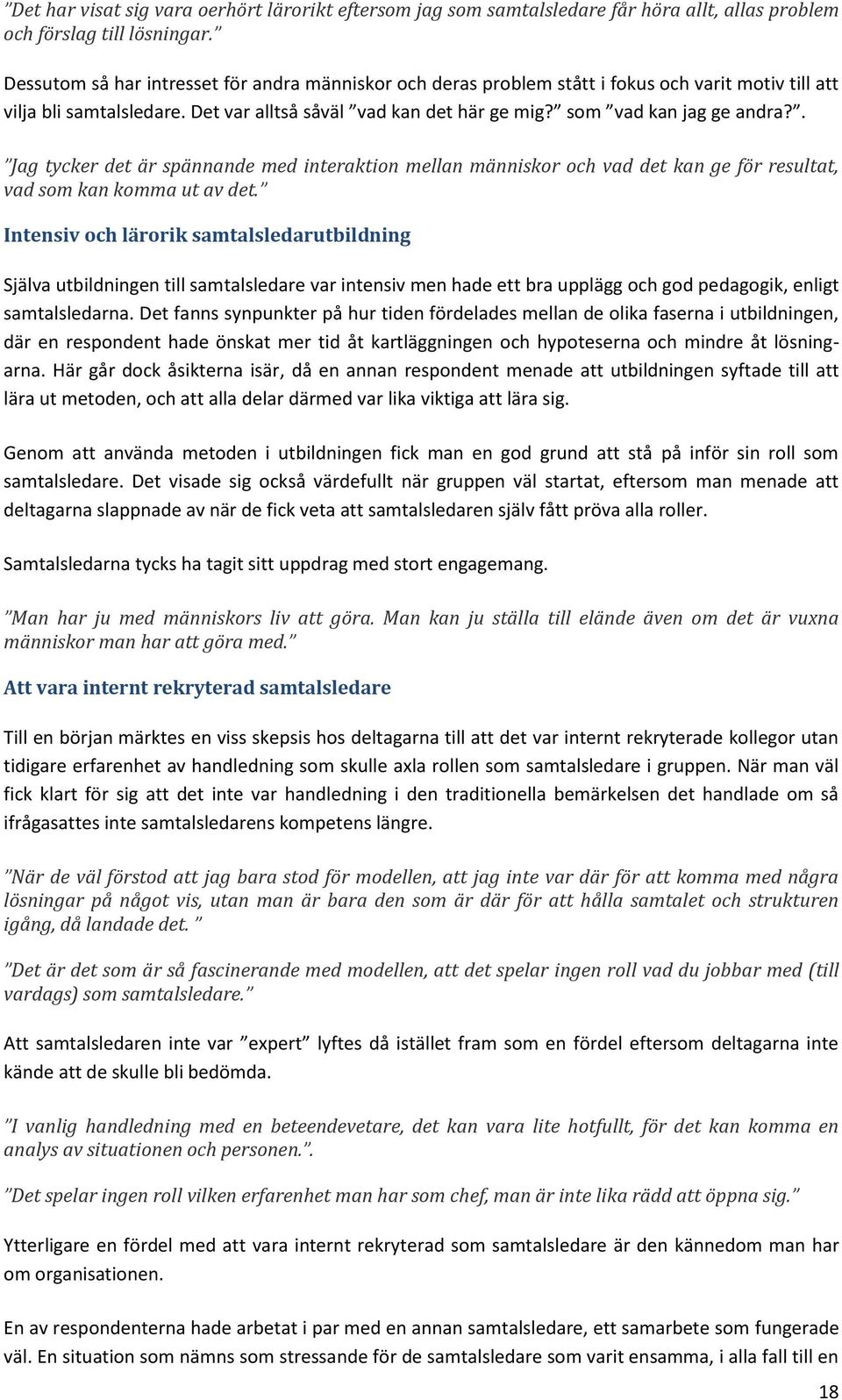 . Jag tycker det är spännande med interaktion mellan människor och vad det kan ge för resultat, vad som kan komma ut av det.
