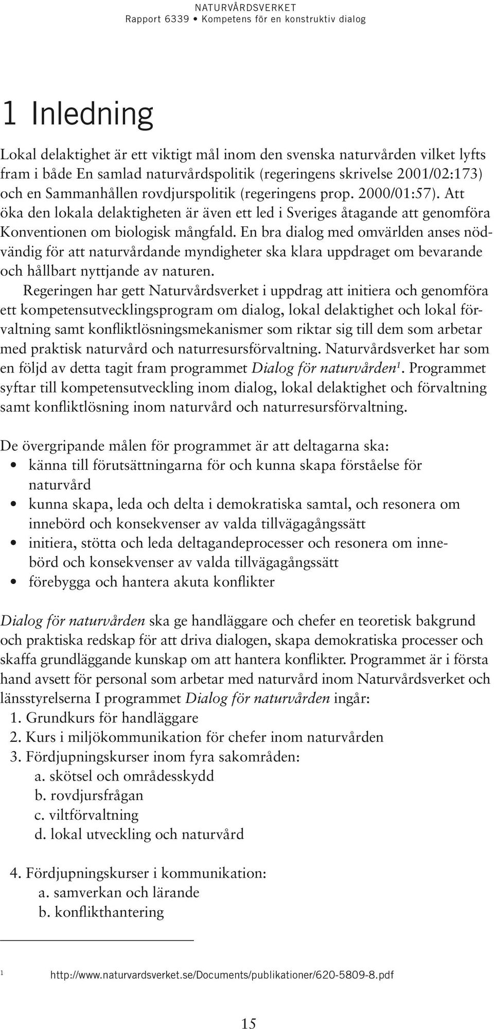 En bra dialog med omvärlden anses nödvändig för att naturvårdande myndigheter ska klara uppdraget om bevarande och hållbart nyttjande av naturen.