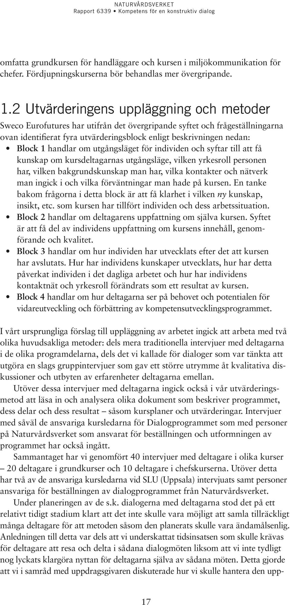 handlar om utgångsläget för individen och syftar till att få kunskap om kursdeltagarnas utgångsläge, vilken yrkesroll personen har, vilken bakgrundskunskap man har, vilka kontakter och nätverk man