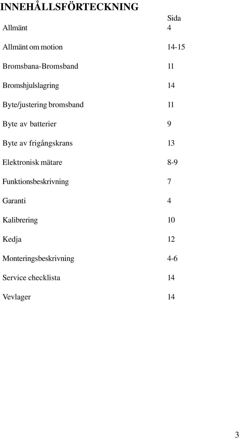 frigångskrans 13 Elektronisk mätare 8-9 Funktionsbeskrivning 7 Garanti 4