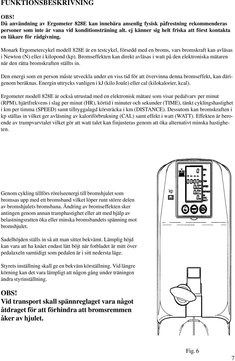 Monark Ergometercykel modell 828E är en testcykel, försedd med en broms, vars bromskraft kan avläsas i Newton (N) eller i kilopond (kp).