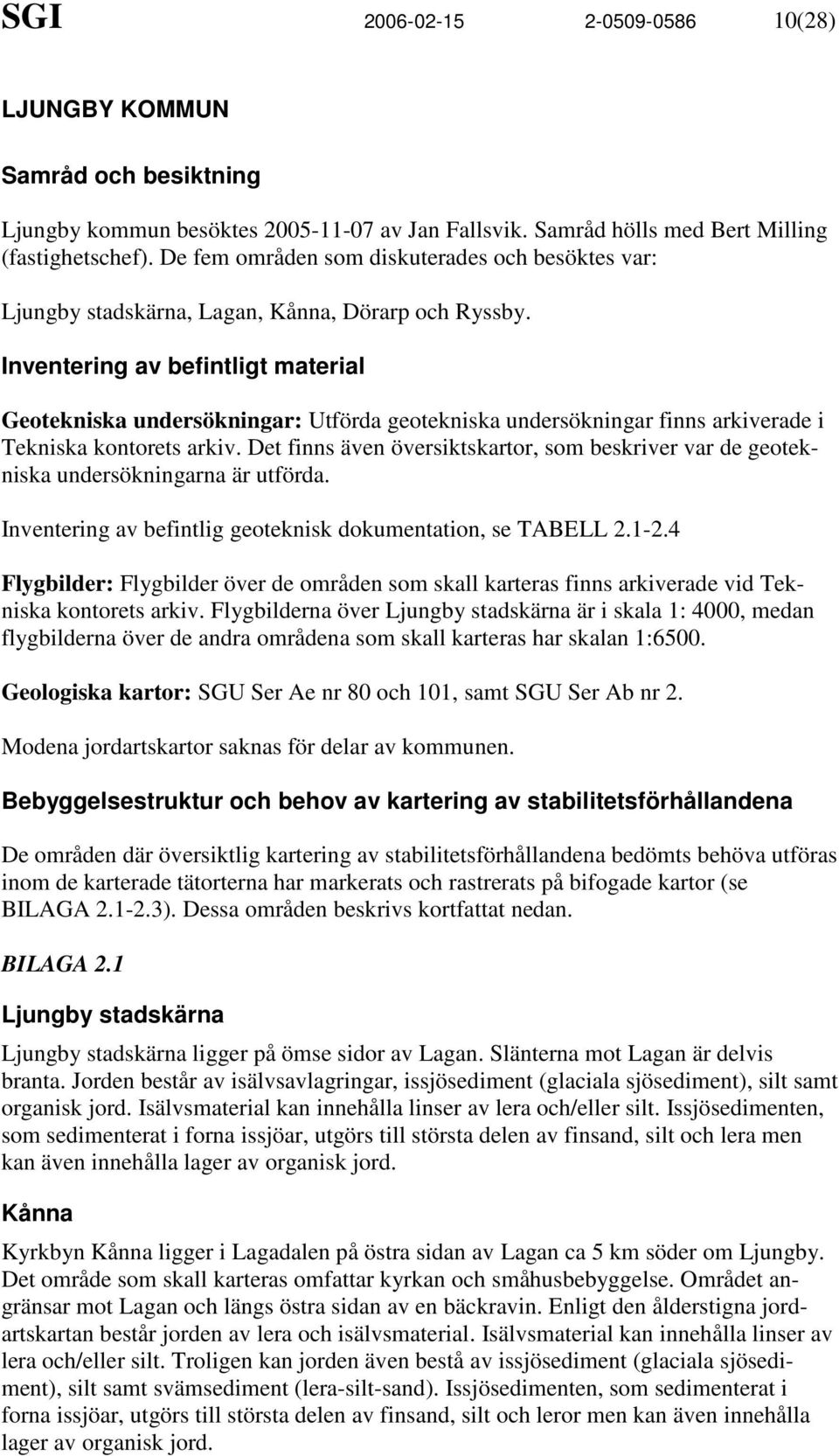 Inventering av befintligt material Geotekniska undersökningar: Utförda geotekniska undersökningar finns arkiverade i Tekniska kontorets arkiv.