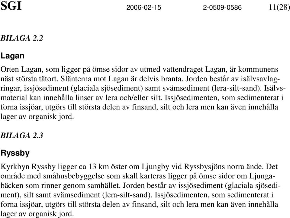 Issjösedimenten, som sedimenterat i forna issjöar, utgörs till största delen av finsand, silt och lera men kan även innehålla lager av organisk jord. BILAGA 2.