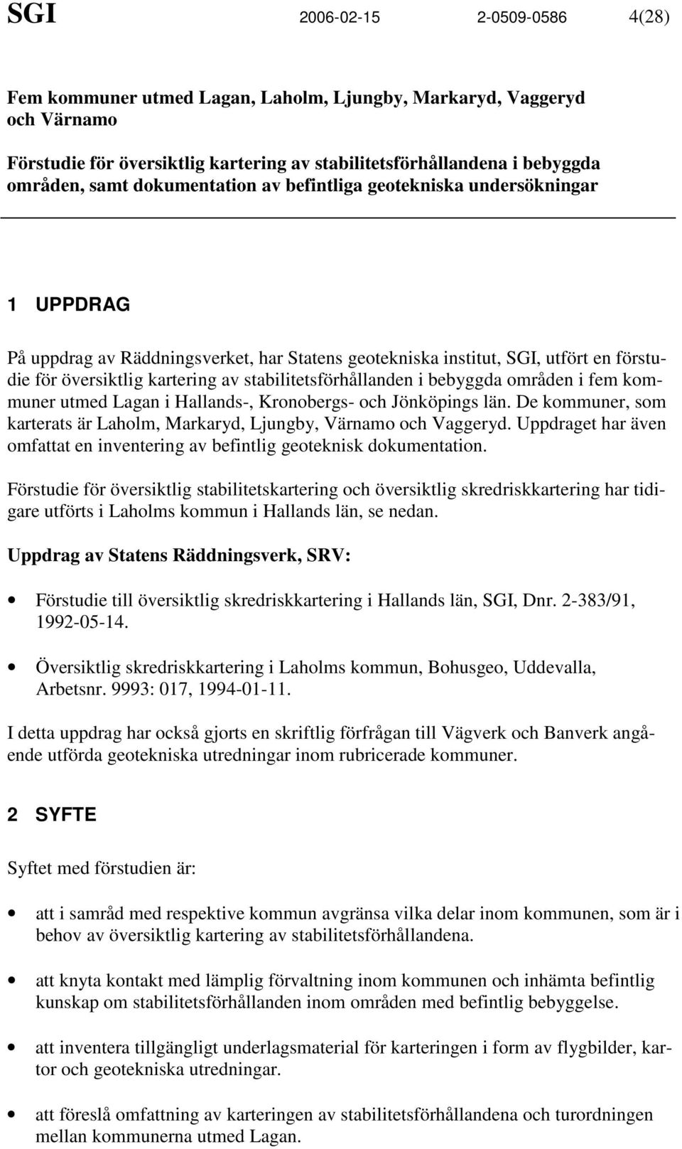 stabilitetsförhållanden i bebyggda områden i fem kommuner utmed Lagan i Hallands-, Kronobergs- och Jönköpings län. De kommuner, som karterats är Laholm, Markaryd, Ljungby, Värnamo och Vaggeryd.