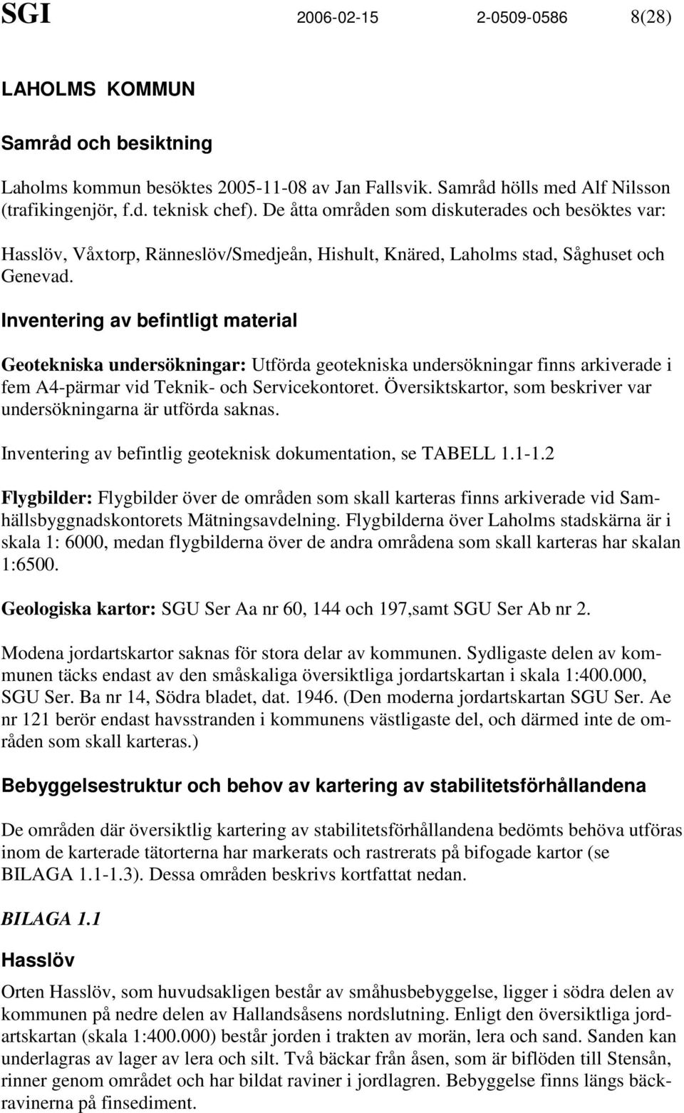 Inventering av befintligt material Geotekniska undersökningar: Utförda geotekniska undersökningar finns arkiverade i fem A4-pärmar vid Teknik- och Servicekontoret.