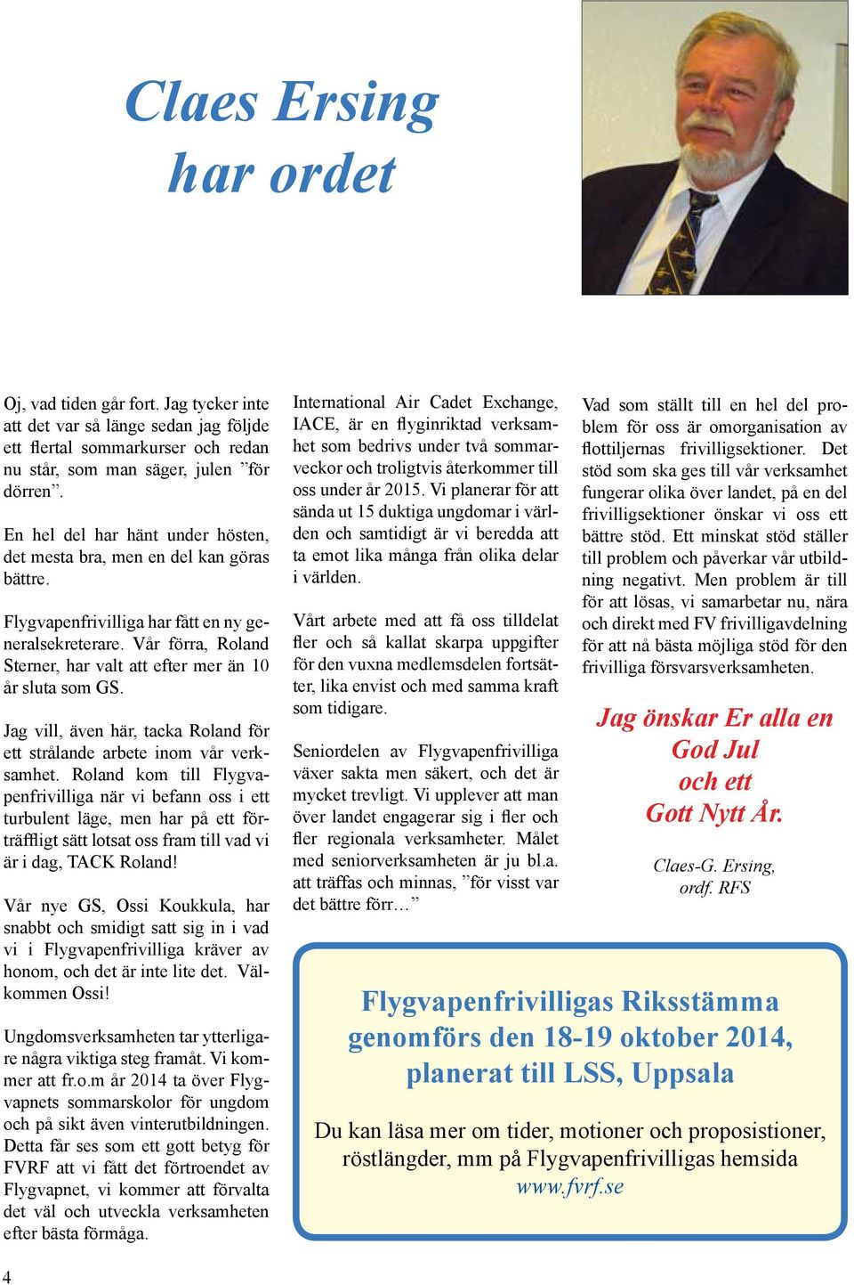 Vår förra, Roland Sterner, har valt att efter mer än 10 år sluta som GS. Jag vill, även här, tacka Roland för ett strålande arbete inom vår verksamhet.