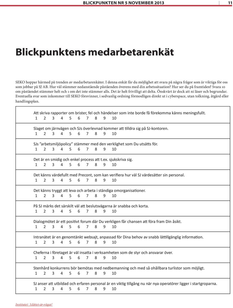 Svara 10 om påståendet stämmer helt och 1 om det inte stämmer alls. Det är helt frivilligt att delta. Önskvärt är dock att ni läser och begrundar.