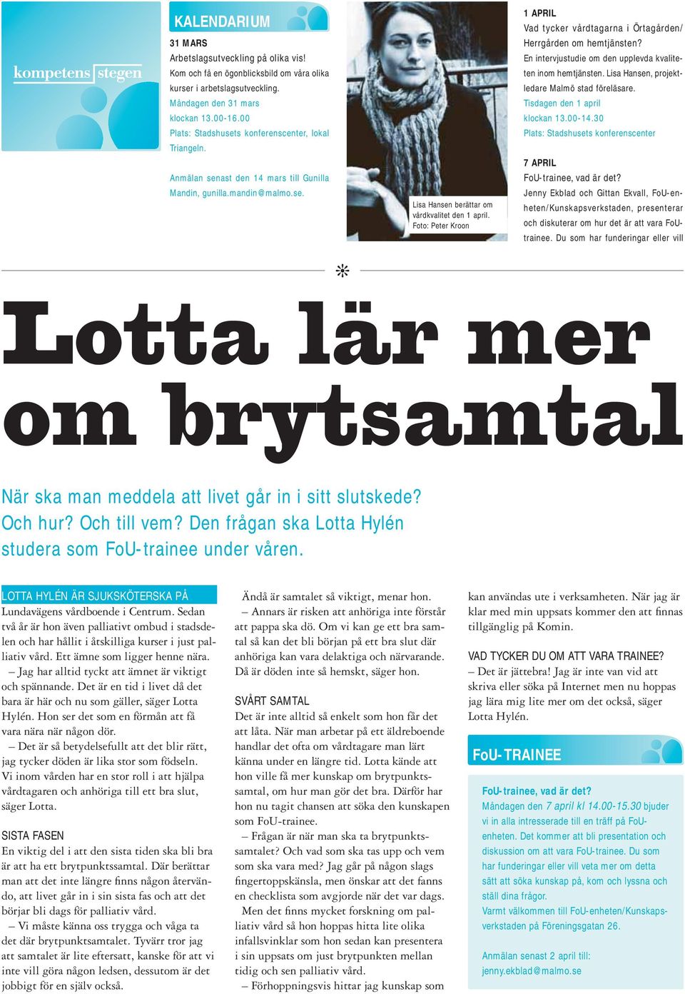 Foto: Peter Kroon 1 APRIL Vad tycker vårdtagarna i Örtagården/ Herrgården om hemtjänsten? En intervjustudie om den upplevda kvaliteten inom hemtjänsten.