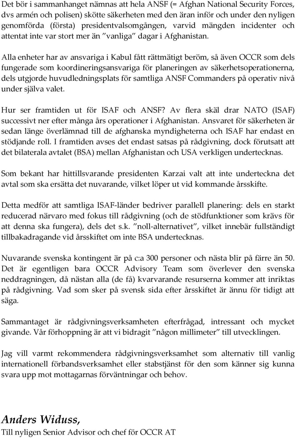 Alla enheter har av ansvariga i Kabul fått rättmätigt beröm, så även OCCR som dels fungerade som koordineringsansvariga för planeringen av säkerhetsoperationerna, dels utgjorde huvudledningsplats för