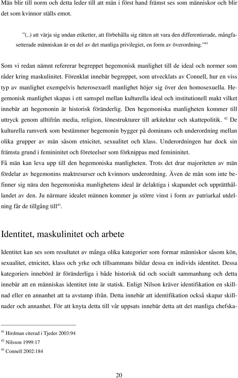 41 Som vi redan nämnt refererar begreppet hegemonisk manlighet till de ideal och normer som råder kring maskulinitet.