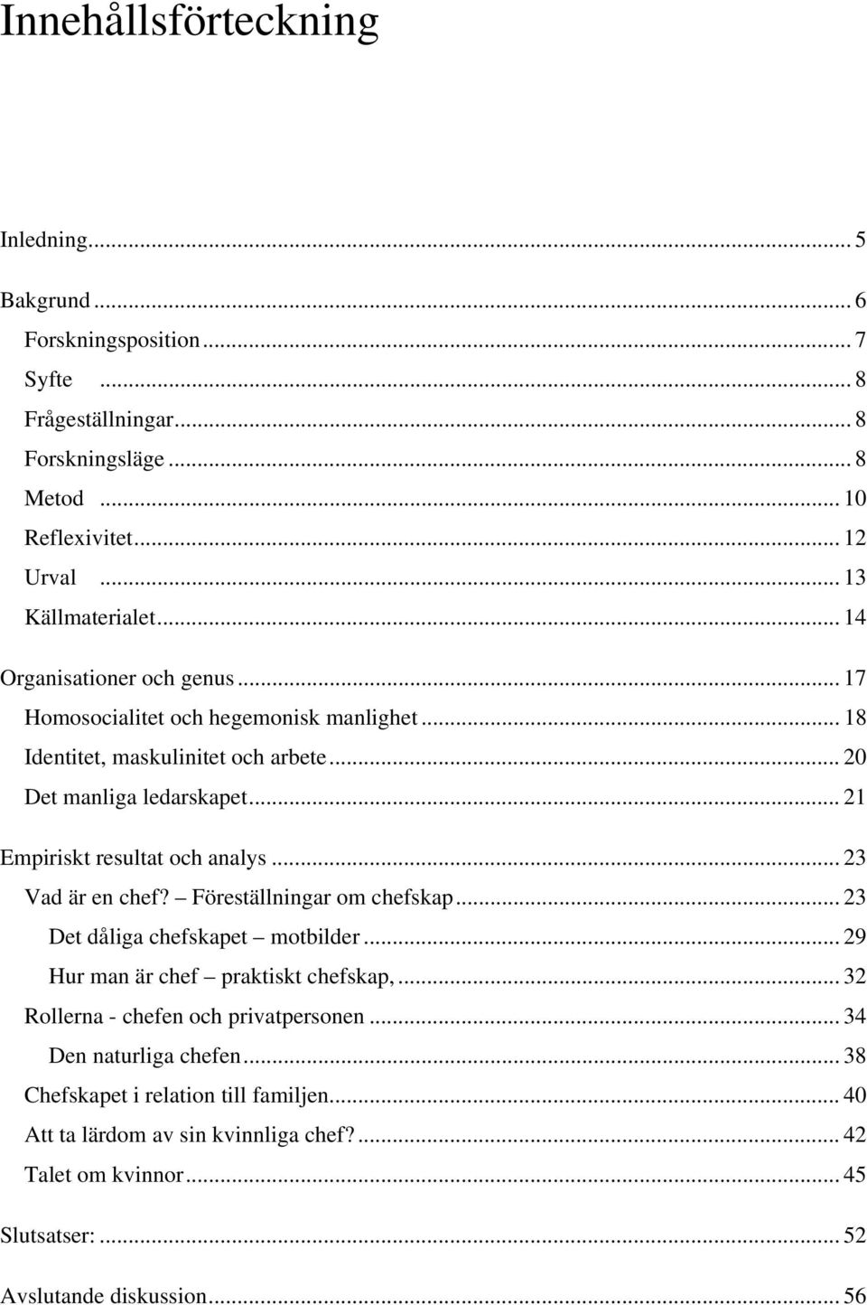 .. 21 Empiriskt resultat och analys... 23 Vad är en chef? Föreställningar om chefskap... 23 Det dåliga chefskapet motbilder... 29 Hur man är chef praktiskt chefskap,.