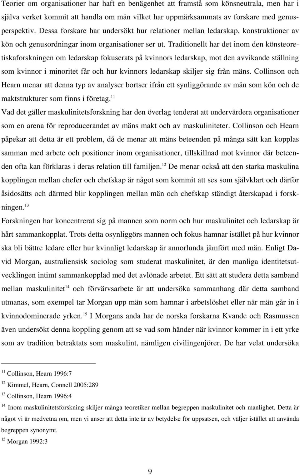 Traditionellt har det inom den könsteoretiskaforskningen om ledarskap fokuserats på kvinnors ledarskap, mot den avvikande ställning som kvinnor i minoritet får och hur kvinnors ledarskap skiljer sig