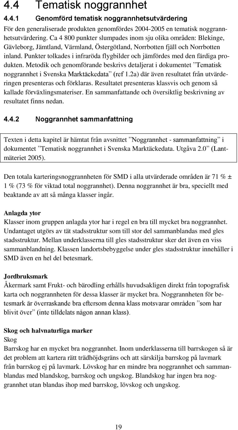 Punkter tolkades i infraröda flygbilder och jämfördes med den färdiga produkten. Metodik och genomförande beskrivs detaljerat i dokumentet Tematisk noggrannhet i Svenska Marktäckedata (ref 1.