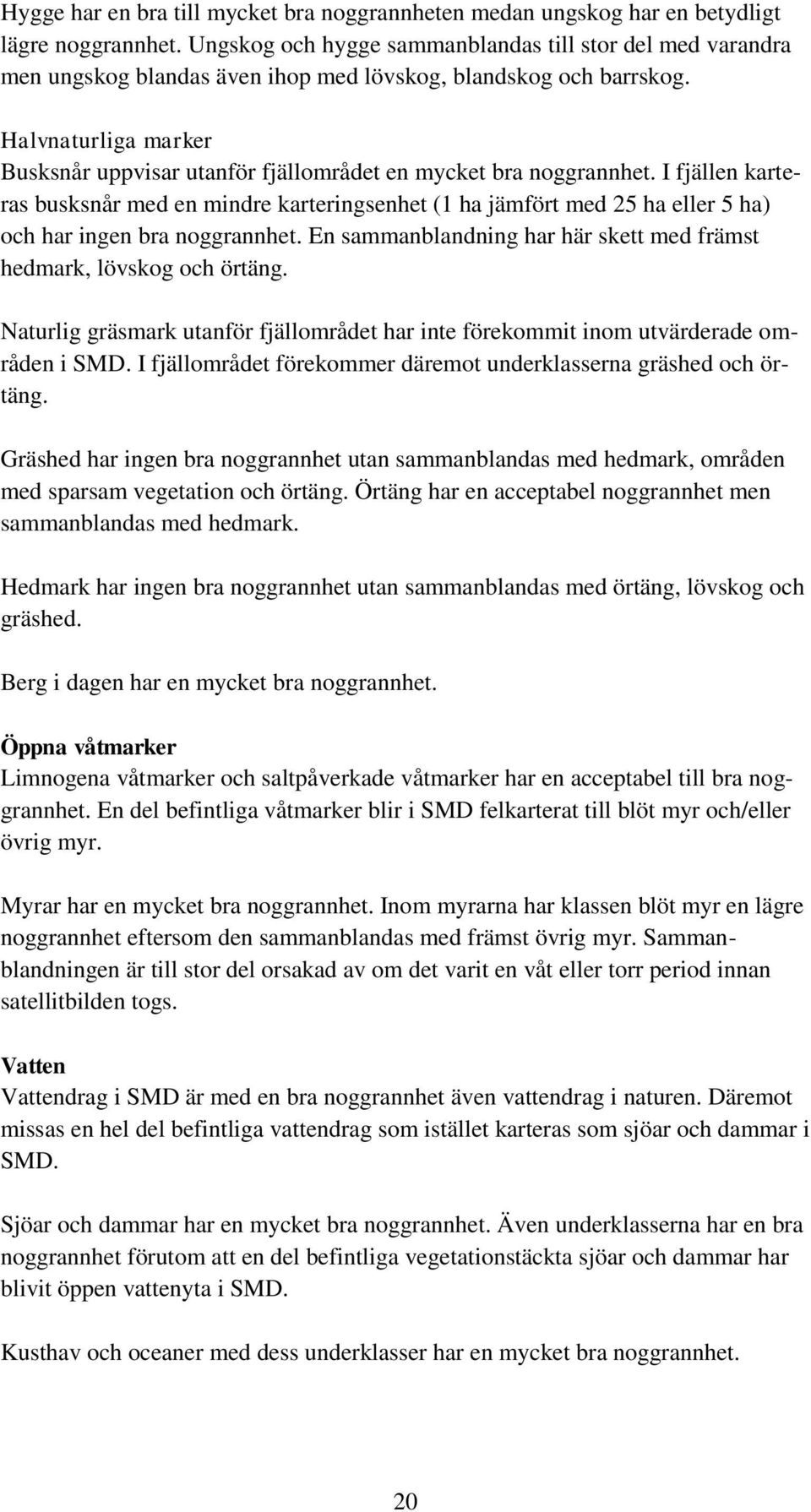 Halvnaturliga marker Busksnår uppvisar utanför fjällområdet en mycket bra noggrannhet.