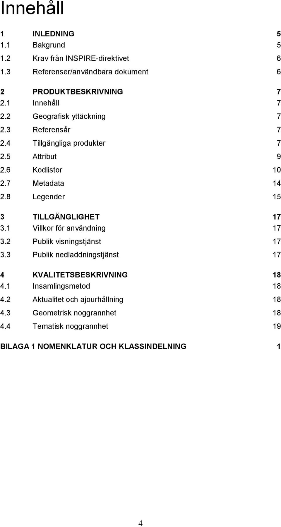 8 Legender 15 3 TILLGÄNGLIGHET 17 3.1 Villkor för användning 17 3.2 Publik visningstjänst 17 3.