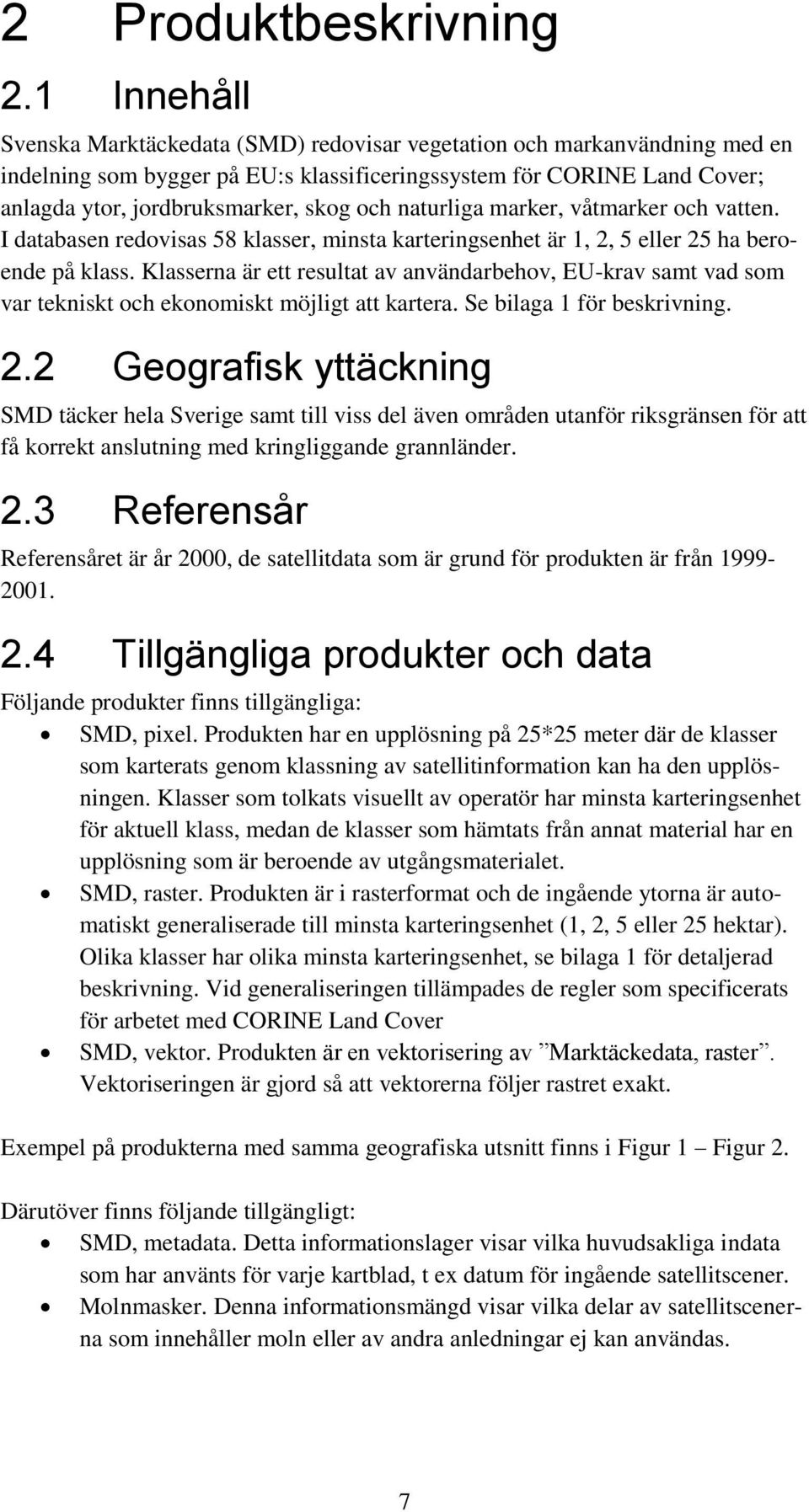 naturliga marker, våtmarker och vatten. I databasen redovisas 58 klasser, minsta karteringsenhet är 1, 2, 5 eller 25 ha beroende på klass.