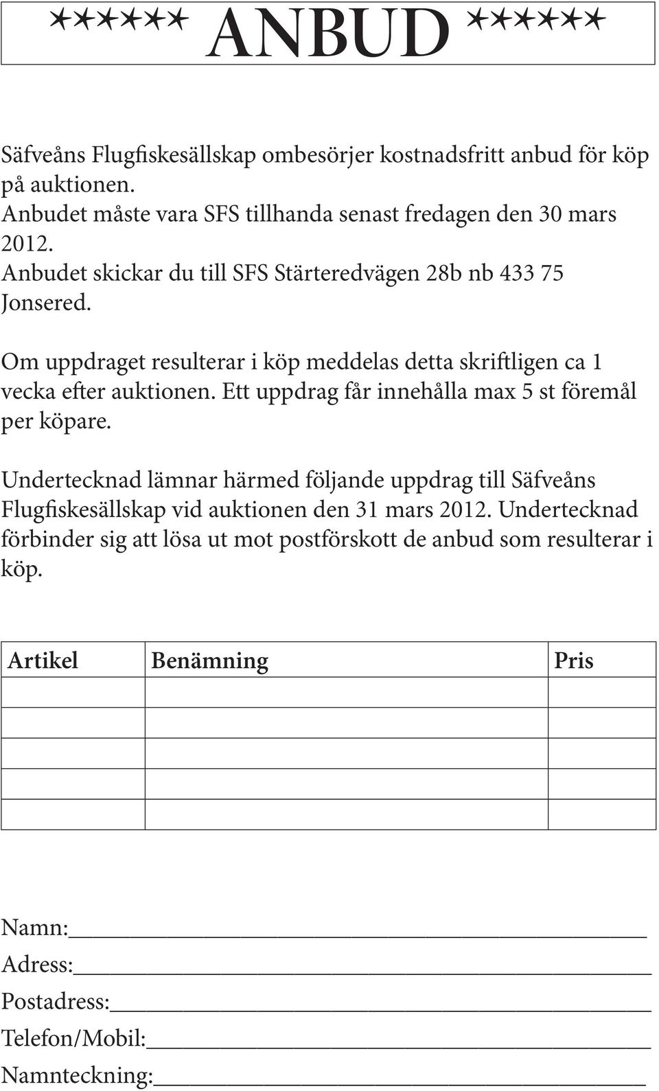 Om uppdraget resulterar i köp meddelas detta skriftligen ca 1 vecka efter auktionen. Ett uppdrag får innehålla max 5 st föremål per köpare.