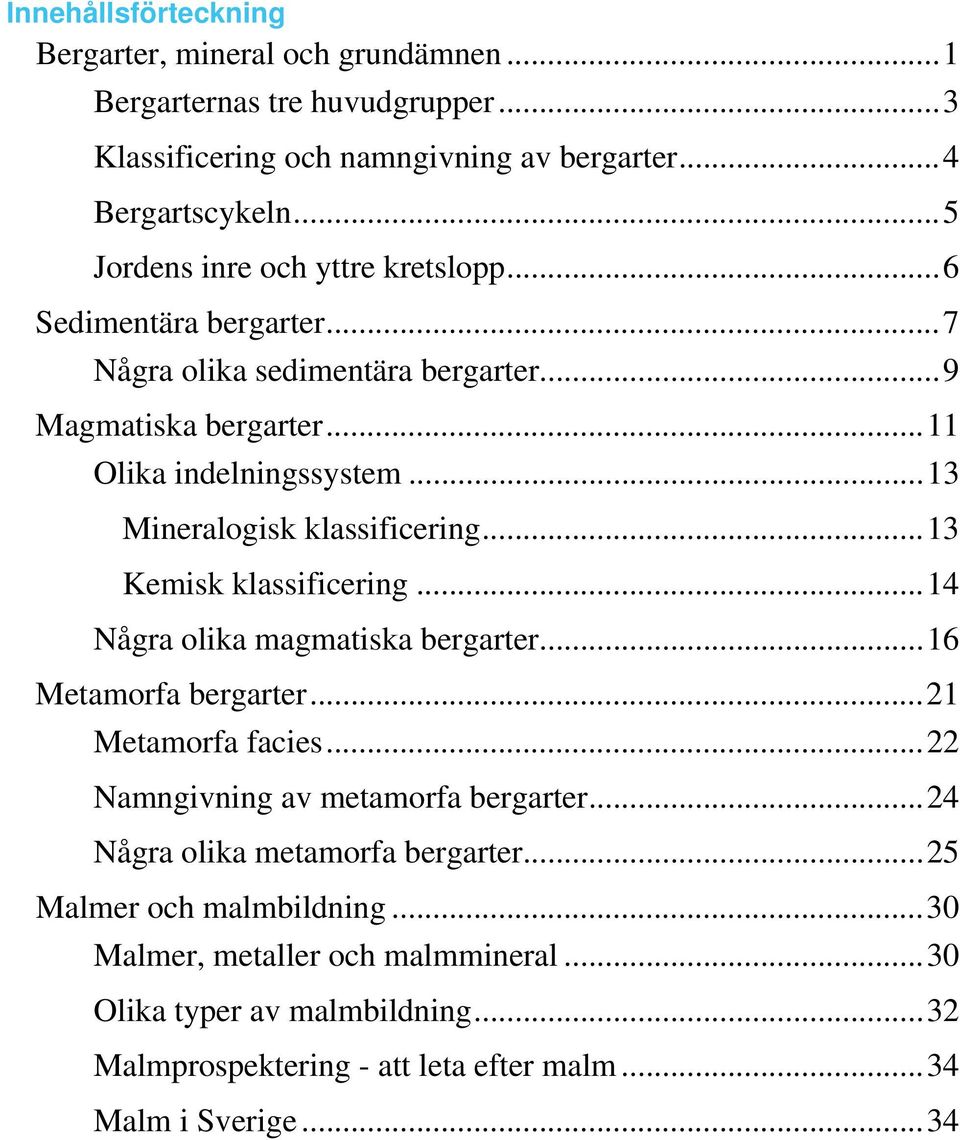 .. 13 Mineralogisk klassificering... 13 Kemisk klassificering... 14 Några olika magmatiska bergarter... 16 Metamorfa bergarter... 21 Metamorfa facies.