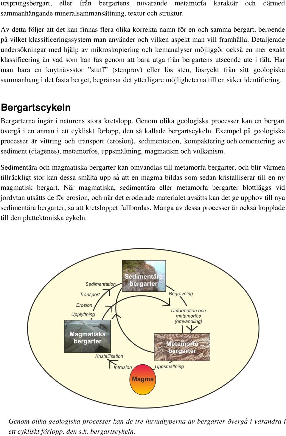 Detaljerade undersökningar med hjälp av mikroskopiering och kemanalyser möjliggör också en mer exakt klassificering än vad som kan fås genom att bara utgå från bergartens utseende ute i fält.