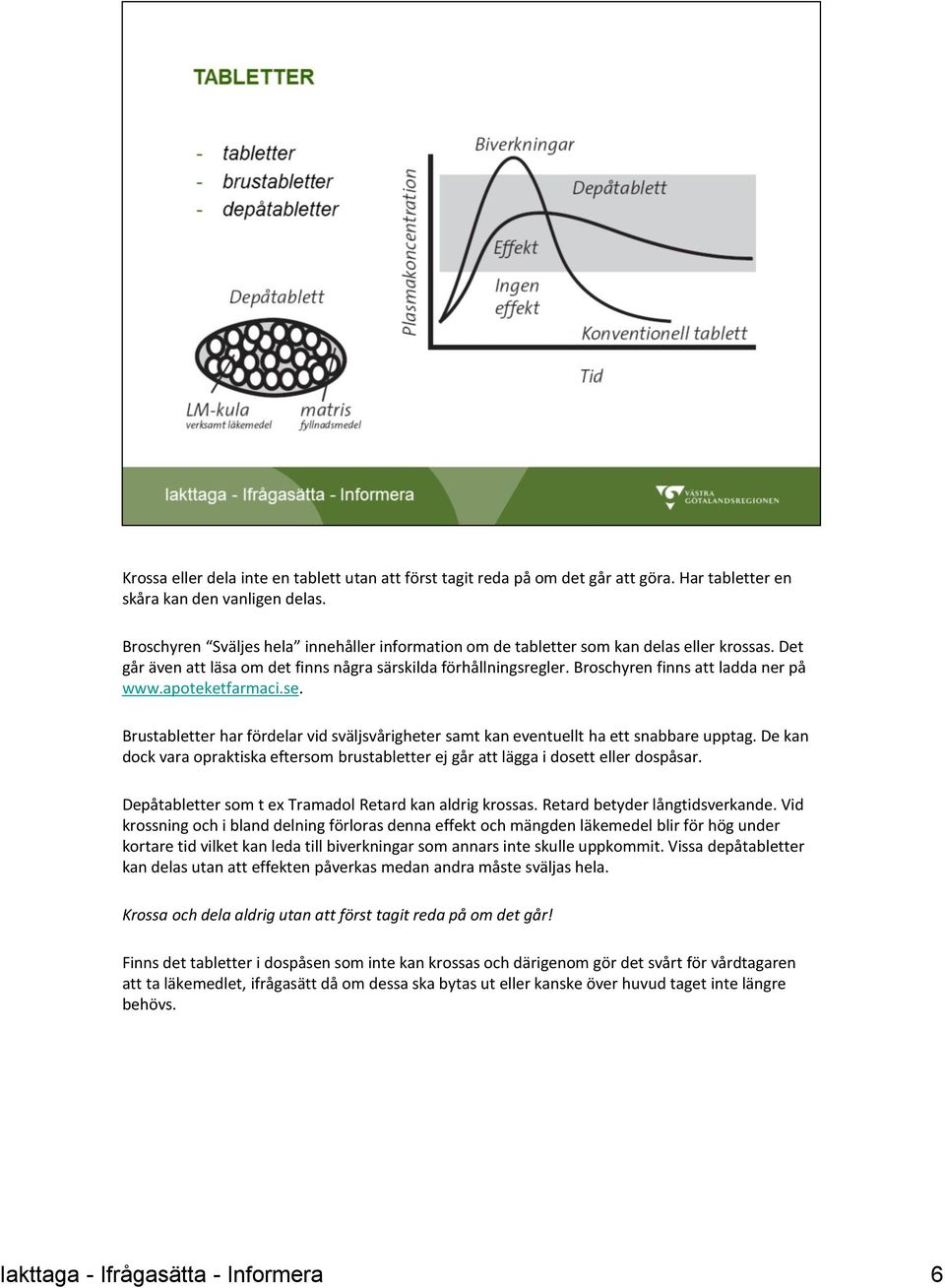 Broschyren finns att ladda ner på www.apoteketfarmaci.se. Brustabletter har fördelar vid sväljsvårigheter samt kan eventuellt ha ett snabbare upptag.