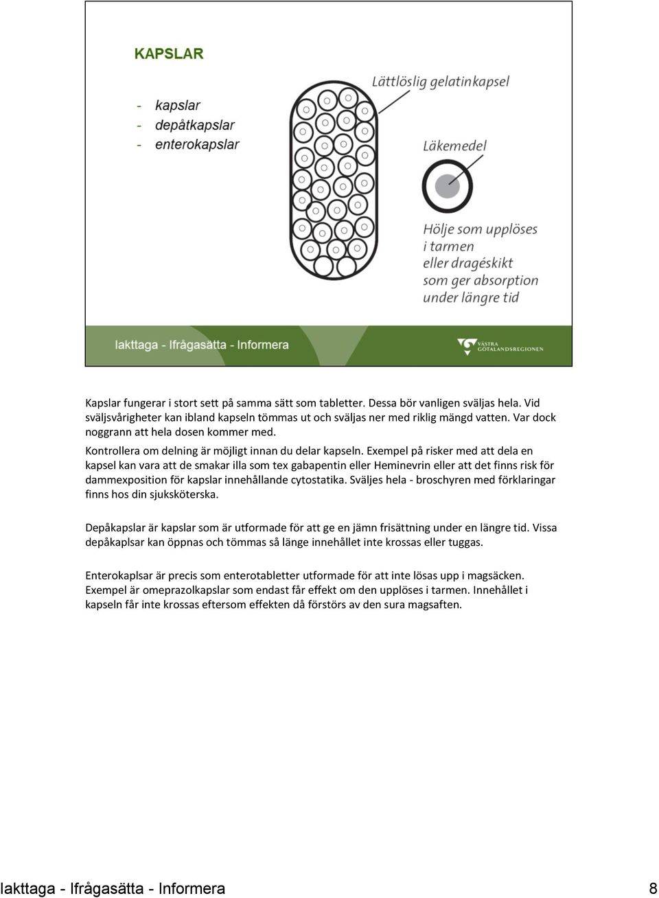 Exempel på risker med att dela en kapsel kan vara att de smakar illa som tex gabapentin eller Heminevrin eller att det finns risk för dammexposition för kapslar innehållande cytostatika.