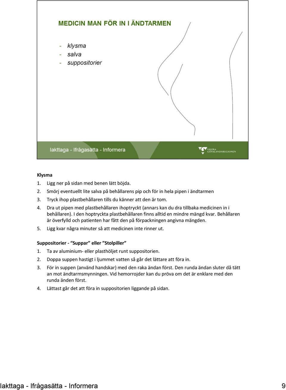 Behållaren är överfylld och patienten har fått den på förpackningen angivna mängden. 5. Ligg kvar några minuter så att medicinen inte rinner ut. Suppositorier - Suppar eller Stolpiller 1.