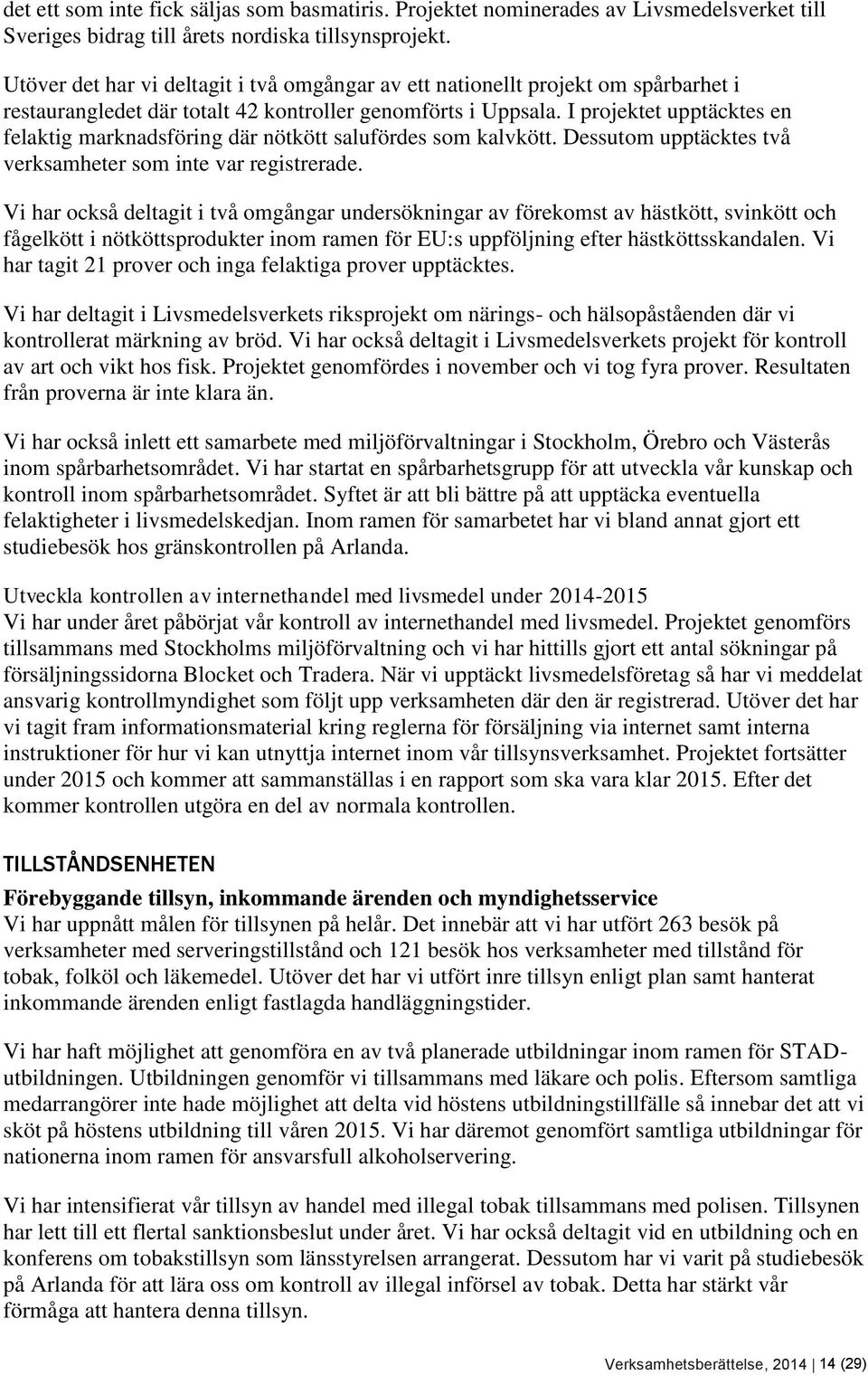 I projektet upptäcktes en felaktig marknadsföring där nötkött salufördes som kalvkött. Dessutom upptäcktes två verksamheter som inte var registrerade.