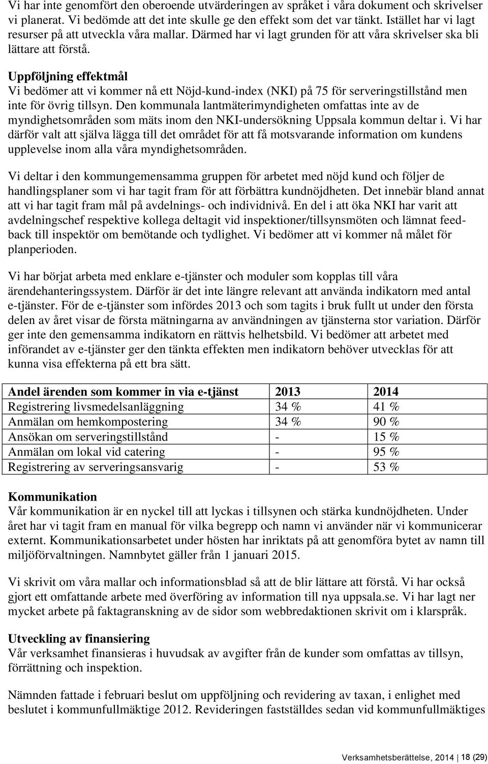 Uppföljning effektmål Vi bedömer att vi kommer nå ett Nöjd-kund-index (NKI) på 75 för serveringstillstånd men inte för övrig tillsyn.