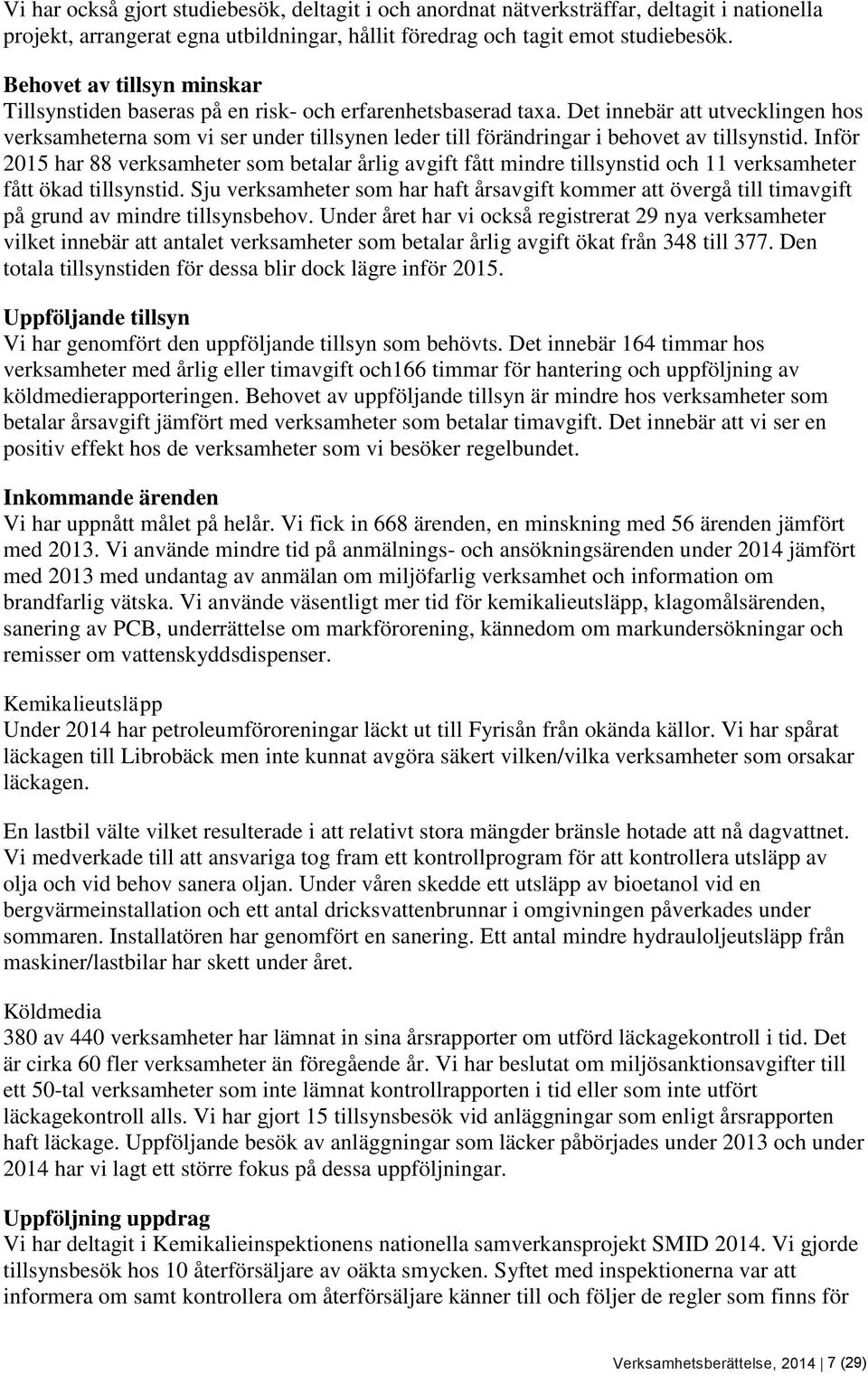 Det innebär att utvecklingen hos verksamheterna som vi ser under tillsynen leder till förändringar i behovet av tillsynstid.