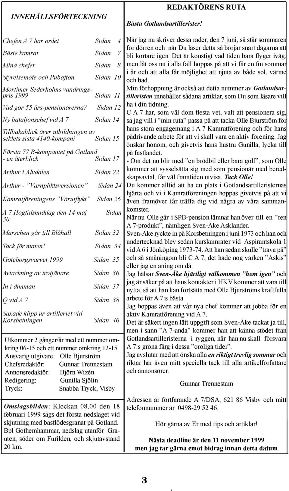 Sidan 12 Ny bataljonschef vid A 7 Sidan 14 Tillbakablick över utbildningen av seklets sista 4140-kompani Sidan 15 Första 77 B-kompaniet på Gotland - en återblick Sidan 17 Arthur i Älvdalen Sidan 22