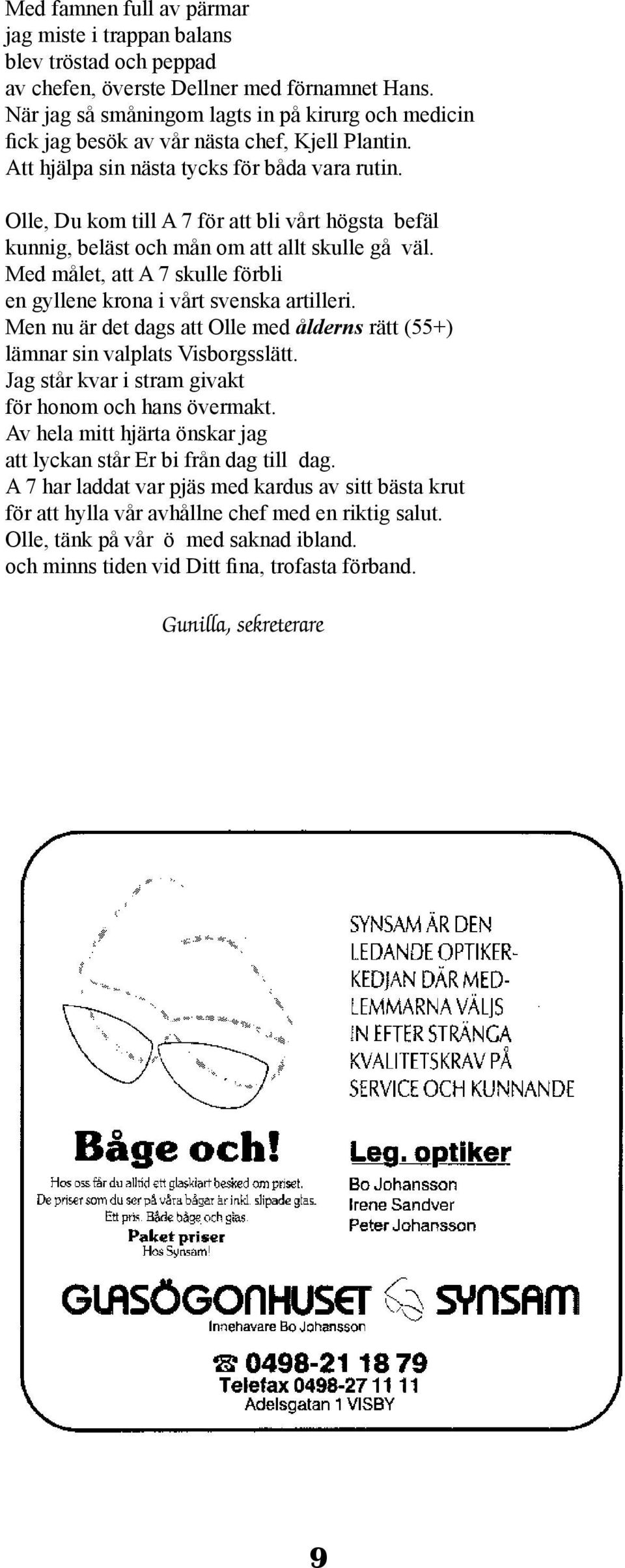 Olle, Du kom till A 7 för att bli vårt högsta befäl kunnig, beläst och mån om att allt skulle gå väl. Med målet, att A 7 skulle förbli en gyllene krona i vårt svenska artilleri.