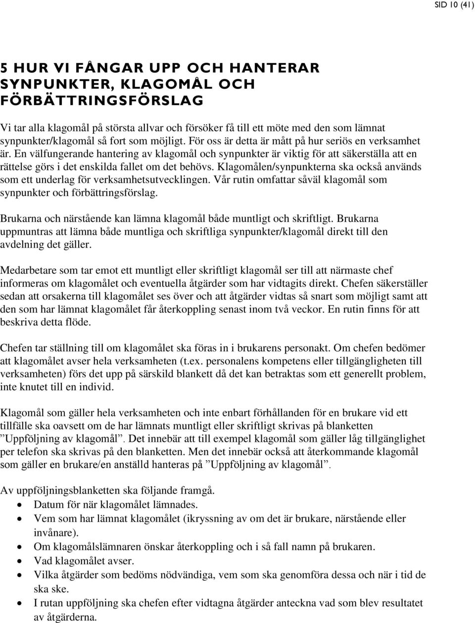 En välfungerande hantering av klagomål och synpunkter är viktig för att säkerställa att en rättelse görs i det enskilda fallet om det behövs.