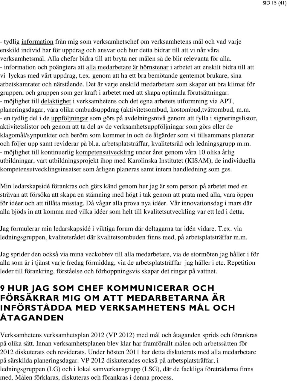 - information och poängtera att alla medarbetare är hörnstenar i arbetet att enskilt bidra till att vi lyckas med vårt uppdrag, t.ex.