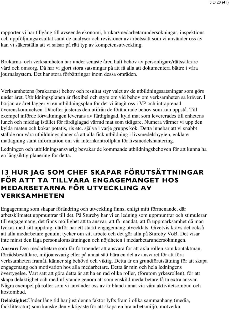 Då har vi gjort stora satsningar på att få alla att dokumentera bättre i våra journalsystem. Det har stora förbättringar inom dessa områden.