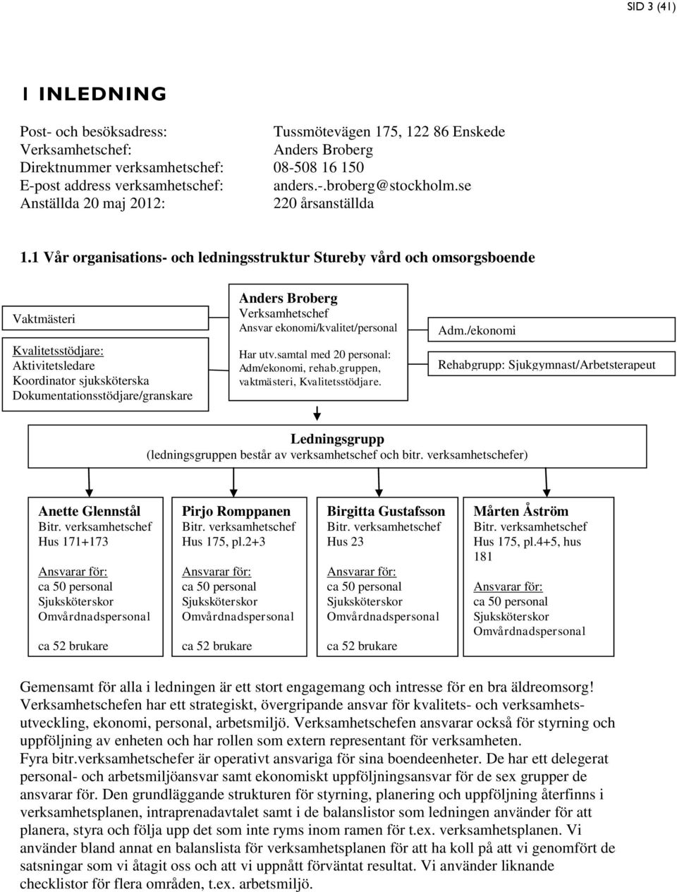 1 Vår organisations- och ledningsstruktur Stureby vård och omsorgsboende Vaktmästeri Kvalitetsstödjare: Aktivitetsledare Koordinator sjuksköterska Dokumentationsstödjare/granskare Anders Broberg