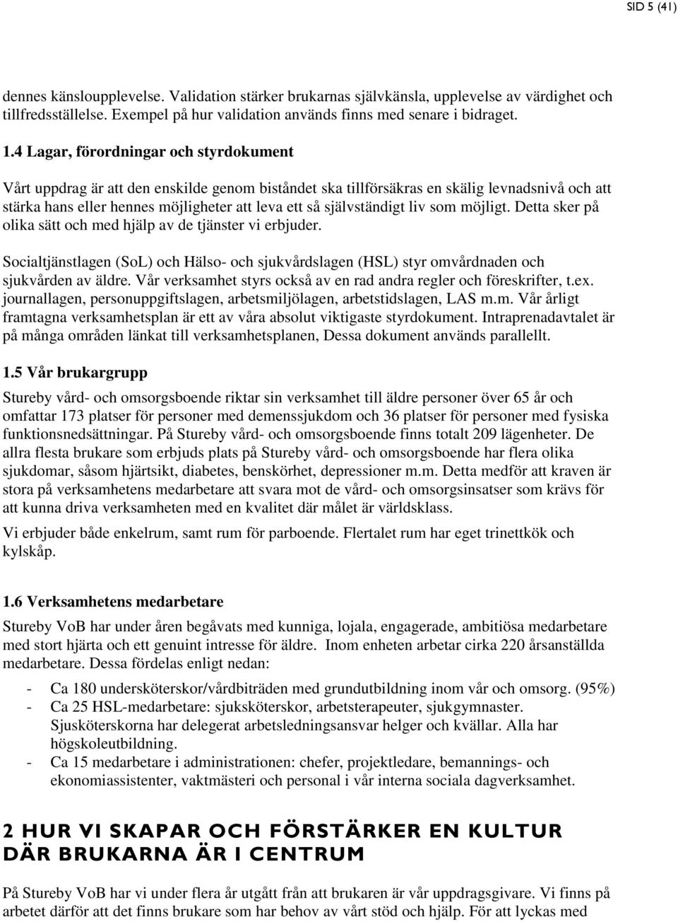 självständigt liv som möjligt. Detta sker på olika sätt och med hjälp av de tjänster vi erbjuder. Socialtjänstlagen (SoL) och Hälso- och sjukvårdslagen (HSL) styr omvårdnaden och sjukvården av äldre.