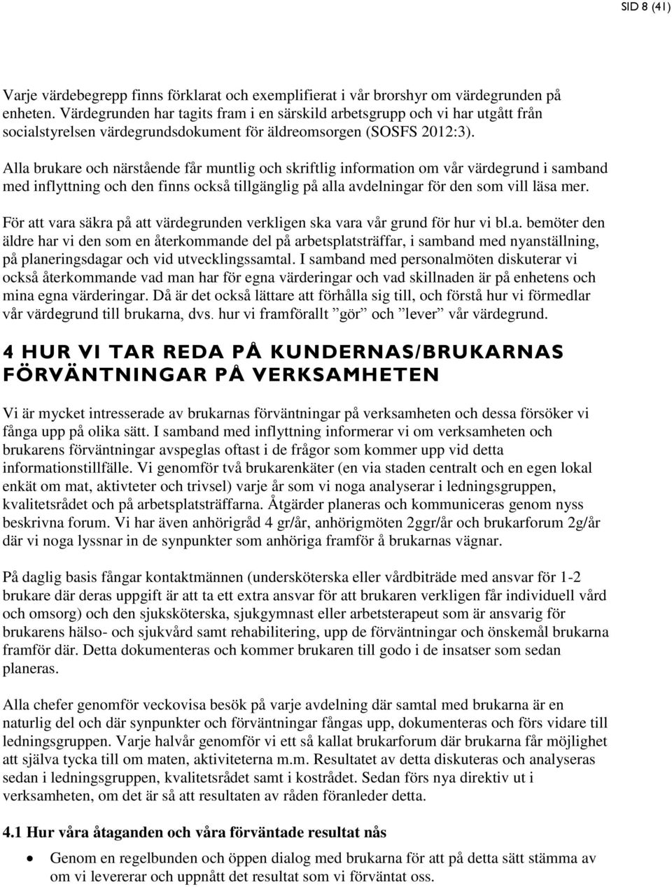 Alla brukare och närstående får muntlig och skriftlig information om vår värdegrund i samband med inflyttning och den finns också tillgänglig på alla avdelningar för den som vill läsa mer.